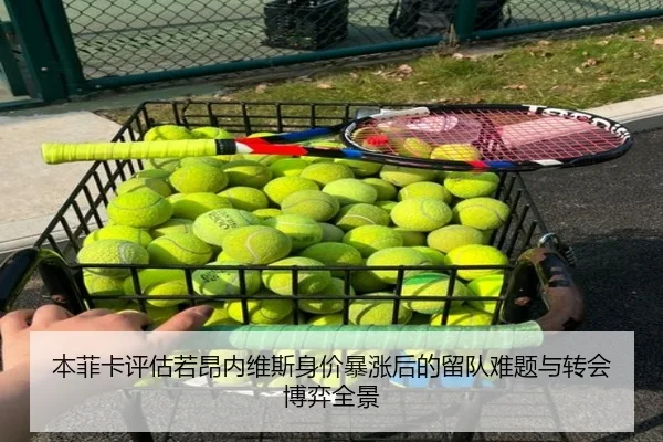 本菲卡评估若昂内维斯身价暴涨后的留队难题与转会博弈全景 | kaiyun